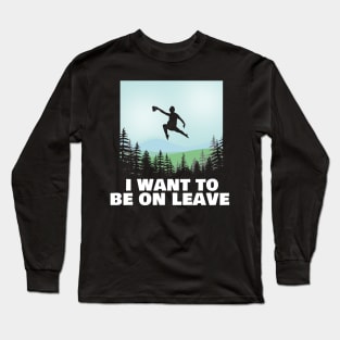 I Want To Be On Leave Long Sleeve T-Shirt